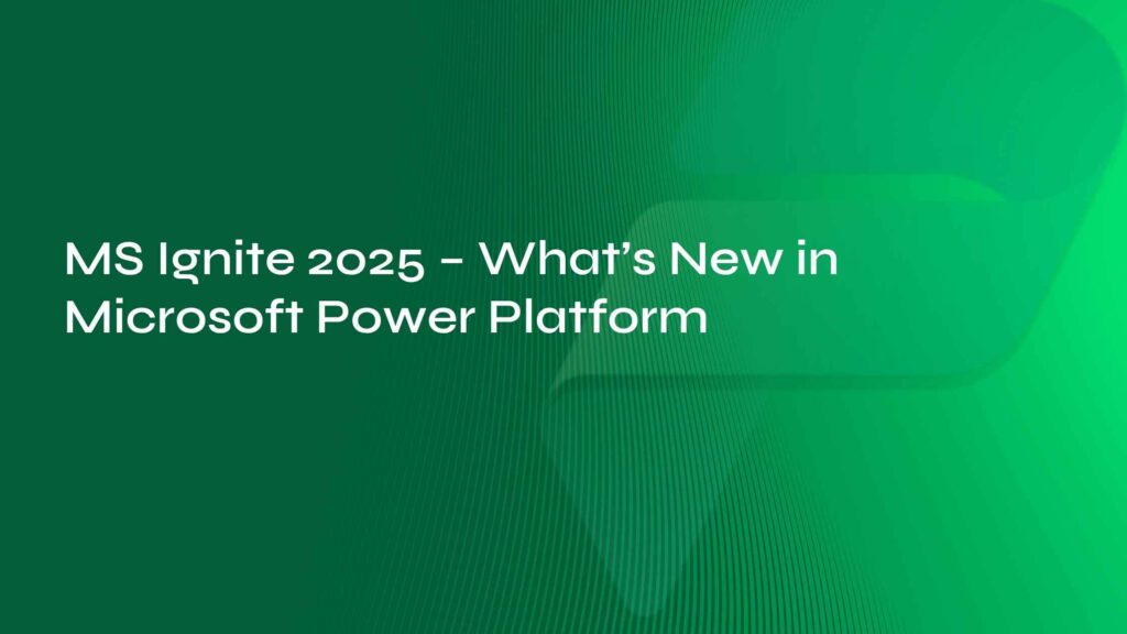 MS Ignite 2025 – What’s New in Microsoft Power Platform