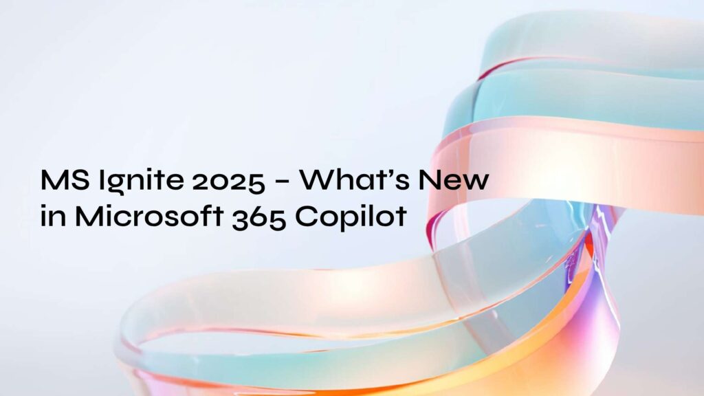 MS Ignite 2025 – What’s New in Microsoft 365 Copilot